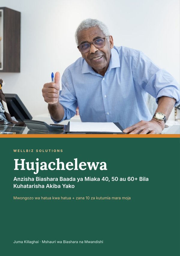Jalada la kifurushi Hujachelewa: Anzisha Biashara Baada ya Miaka 40, 50 au 60+ Bila Kuhatarisha Akiba Yako cha Juma Killaghai